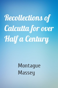 Recollections of Calcutta for over Half a Century