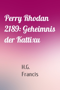 Perry Rhodan 2189: Geheimnis der Kattixu