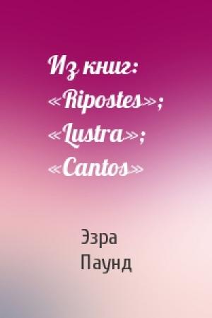 Обложка книги «Из книг: «Ripostes»; «Lustra»; «Cantos»» — Эзра Паунд