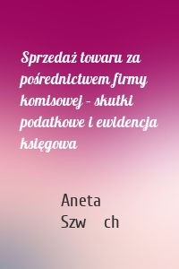 Sprzedaż towaru za pośrednictwem firmy komisowej – skutki podatkowe i ewidencja księgowa