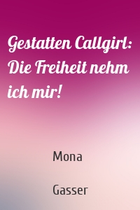 Gestatten Callgirl: Die Freiheit nehm ich mir!