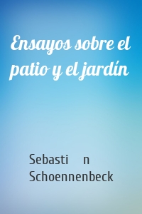 Ensayos sobre el patio y el jardín