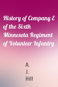 History of Company E of the Sixth Minnesota Regiment of Volunteer Infantry