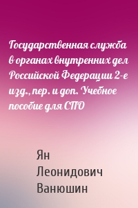 Государственная служба в органах внутренних дел Российской Федерации 2-е изд., пер. и доп. Учебное пособие для СПО