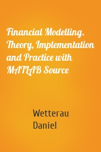 Financial Modelling. Theory, Implementation and Practice with MATLAB Source