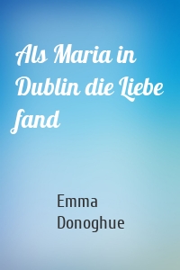 Als Maria in Dublin die Liebe fand