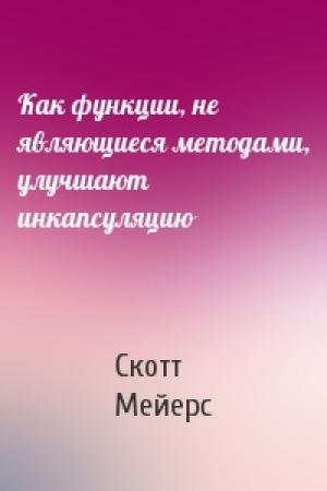 Обложка книги «Как функции, не являющиеся методами, улучшают инкапсуляцию» — Скотт Мейерс