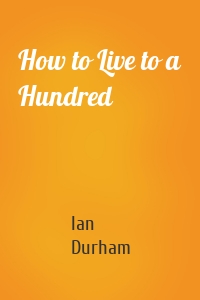 How to Live to a Hundred