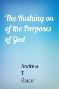 The Rushing on of the Purposes of God