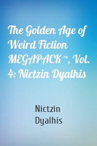 The Golden Age of Weird Fiction MEGAPACK ™, Vol. 4: Nictzin Dyalhis