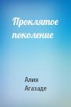 Алия Агазаде - Проклятое поколение