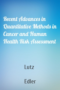 Recent Advances in Quantitative Methods in Cancer and Human Health Risk Assessment