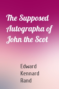 The Supposed Autographa of John the Scot