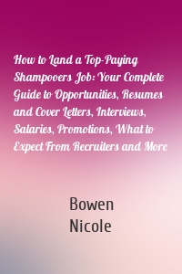 How to Land a Top-Paying Shampooers Job: Your Complete Guide to Opportunities, Resumes and Cover Letters, Interviews, Salaries, Promotions, What to Expect From Recruiters and More