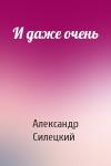 Александр Силецкий - И даже очень