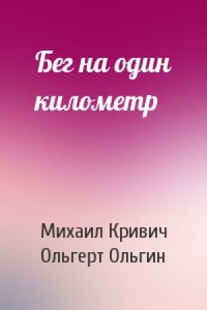 Обложка книги «Бег на один километр» — Михаил Кривич, Ольгерт Ольгин