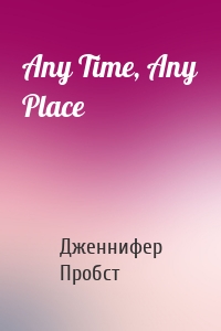 Any Time, Any Place