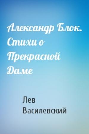 Обложка книги «Александр Блок. Стихи о Прекрасной Даме» — Лев Василевский