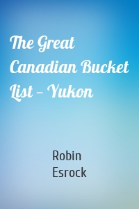 The Great Canadian Bucket List — Yukon