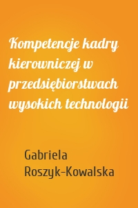 Kompetencje kadry kierowniczej w przedsiębiorstwach wysokich technologii