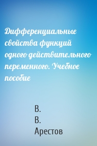 Дифференциальные свойства функций одного действительного переменного. Учебное пособие