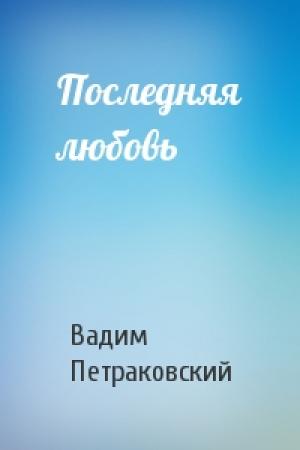 Обложка книги «Последняя любовь» — Вадим Петраковский