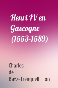 Henri IV en Gascogne (1553-1589)