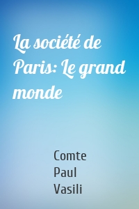 La société de Paris: Le grand monde