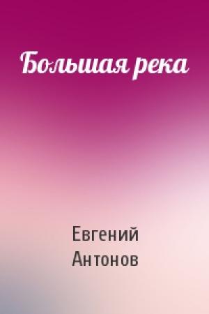 Обложка книги «Большая река» — Евгений Антонов