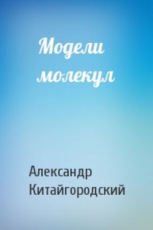 Обложка книги «Модели молекул» — Александр Китайгородский