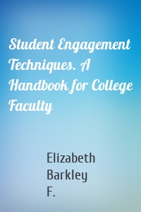 Student Engagement Techniques. A Handbook for College Faculty