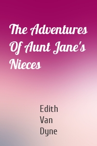 The Adventures Of Aunt Jane's Nieces