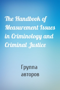 The Handbook of Measurement Issues in Criminology and Criminal Justice