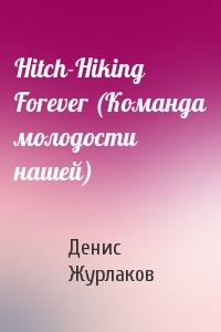 Денис Журлаков - Hitch-Hiking Forever (Команда молодости нашей)