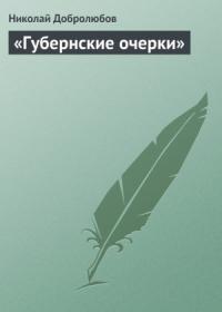 Николай Добролюбов - «Губернские очерки»