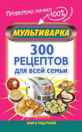 Обложка книги «Мультиварка. 300 рецептов для всей семьи» — Мария Жукова
