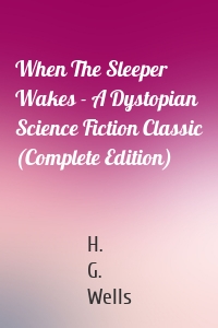 When The Sleeper Wakes - A Dystopian Science Fiction Classic (Complete Edition)