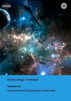 Обложка книги «Невероятные приключения Владимира Кипяткова» — Александр Темной
