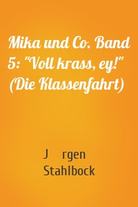 Mika und Co. Band 5: "Voll krass, ey!" (Die Klassenfahrt)