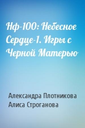Обложка книги «Нф-100: Небесное Сердце-1. Игры с Черной Матерью» — Александра Плотникова, Алиса Строганова