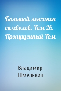 Большой лексикон символов. Том 26. Пропущенный Том