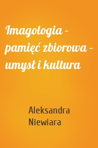 Imagologia – pamięć zbiorowa – umysł i kultura