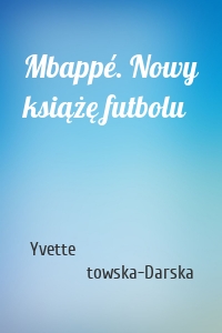 Mbappé. Nowy książę futbolu