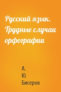 Русский язык. Трудные случаи орфографии
