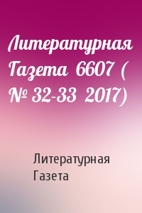 Литературная Газета  6607 ( № 32-33  2017)
