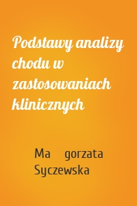 Podstawy analizy chodu w zastosowaniach klinicznych