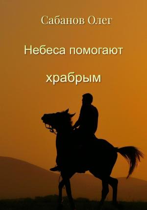 Обложка книги «Небеса помогают храбрым» — Олег Сабанов