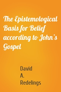 The Epistemological Basis for Belief according to John’s Gospel