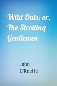 Wild Oats; or, The Strolling Gentlemen