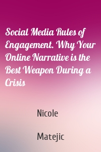 Social Media Rules of Engagement. Why Your Online Narrative is the Best Weapon During a Crisis